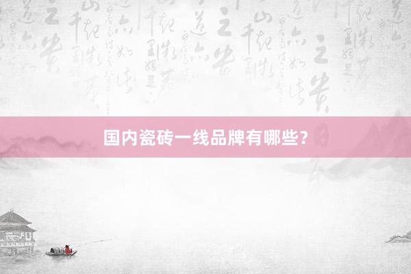 国内瓷砖一线品牌有哪些？